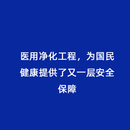 醫(yī)用凈化工程，為國民健康提供了又一層安全保障